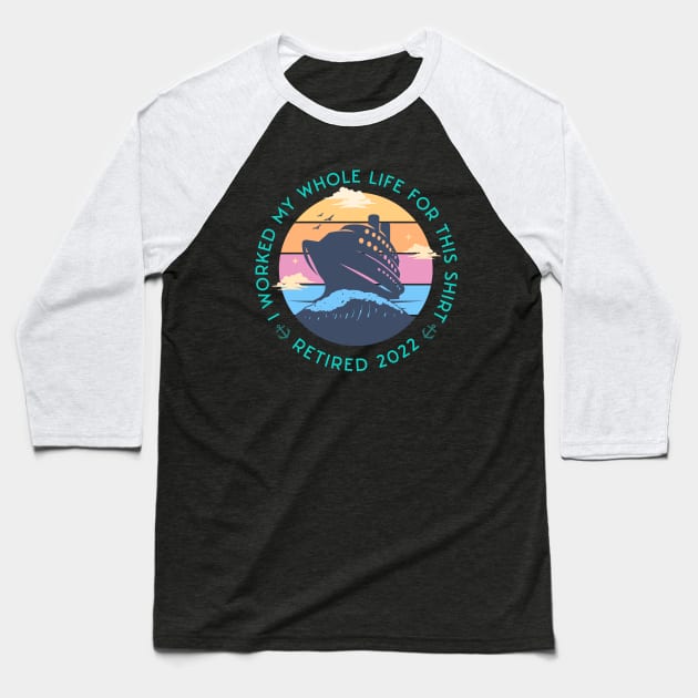 Cool Cruise Trip design quoted I Worked my Whole Life For This Tee, Retired 2022 Baseball T-Shirt by Kouka25